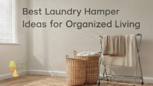 Best Laundry Hamper Ideas for Organized Living